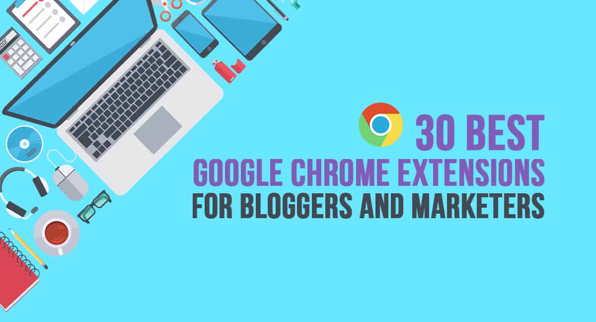 30 Best Google Chrome Extensions for Bloggers and Marketers in 2023
