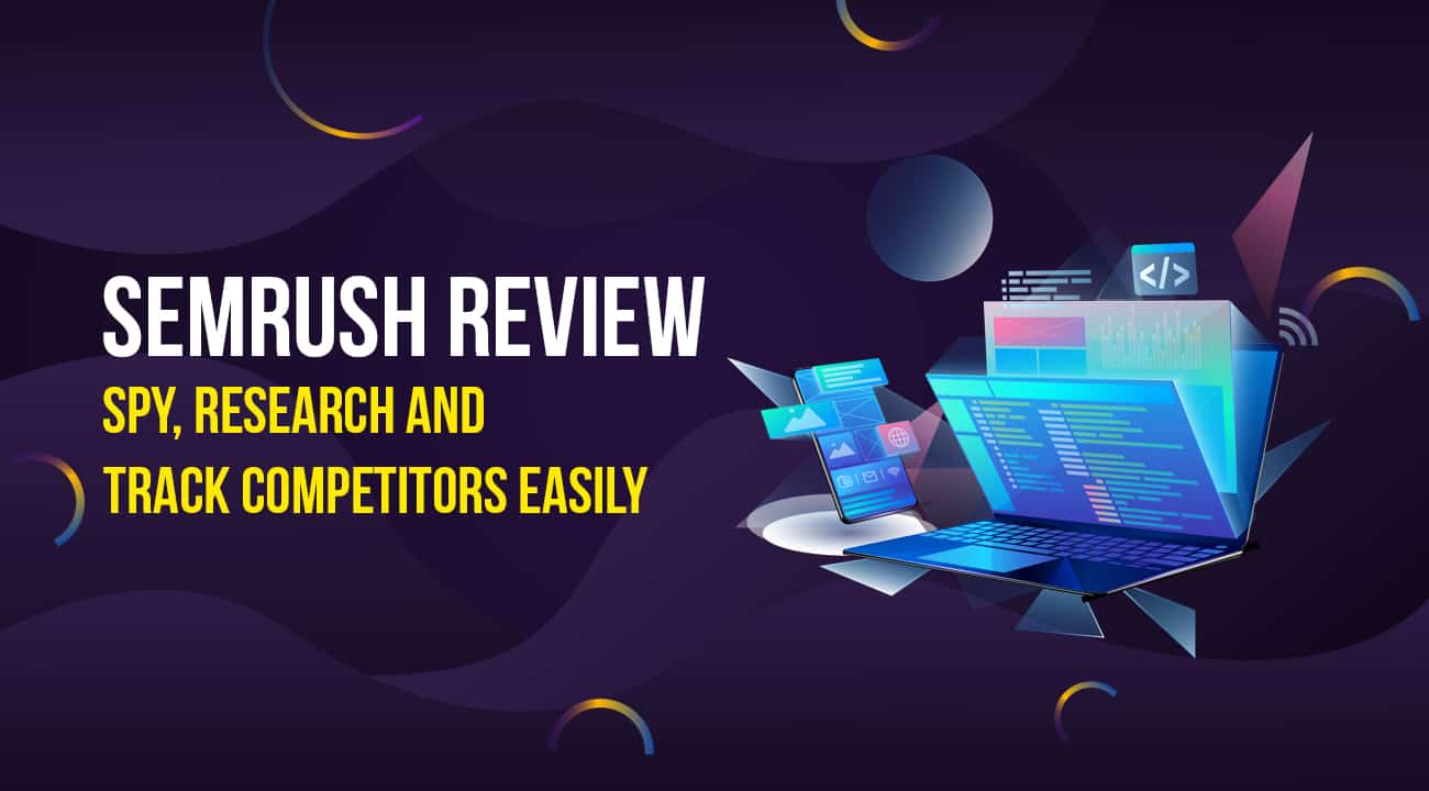 SEMRush Review: Spy, Research And Track Competitors Easily