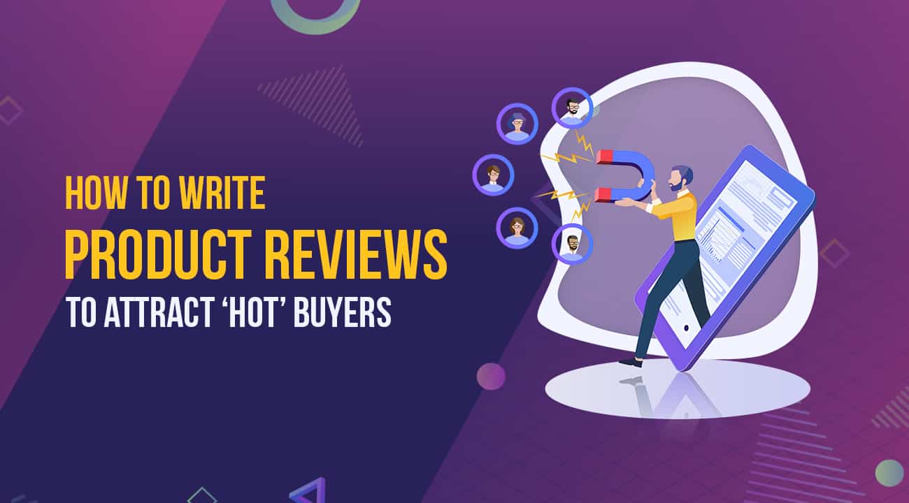 How To Write Product Reviews To Attract ‘HOT’ Buyers