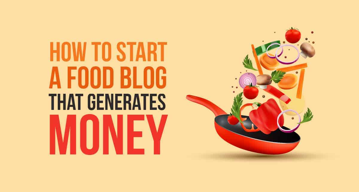 How To Start A Food Blog That Generates Money in 2023