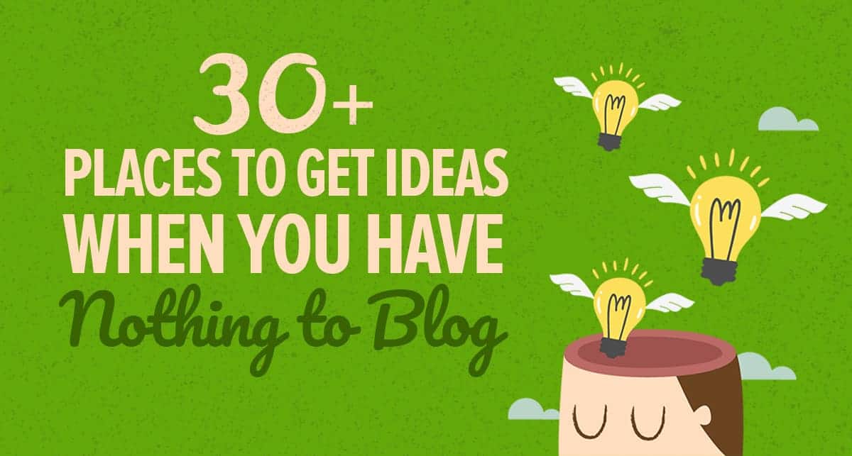 30+ Places to Get Ideas When You Have Nothing to Blog