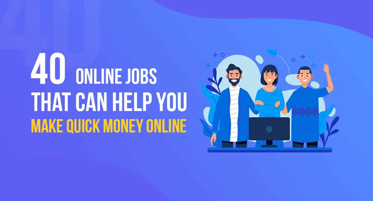 40 Real Online Jobs that Can Help you Make Quick Money Online in 2023