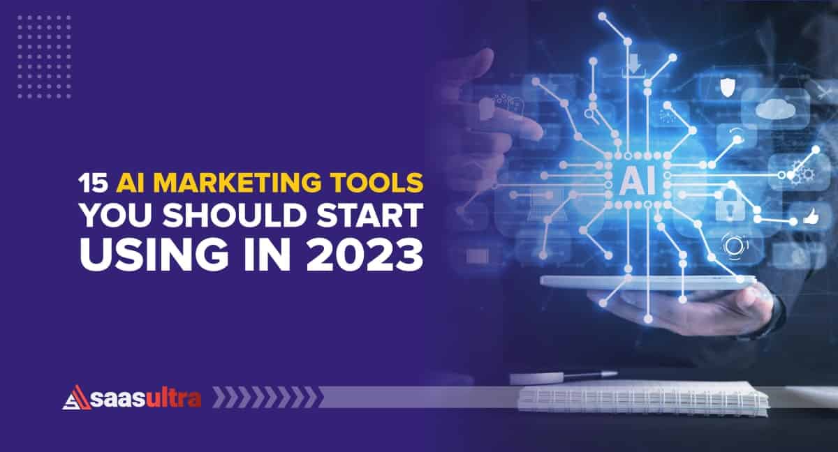 15 Powerful AI Marketing Tools You Should Start Using in 2023