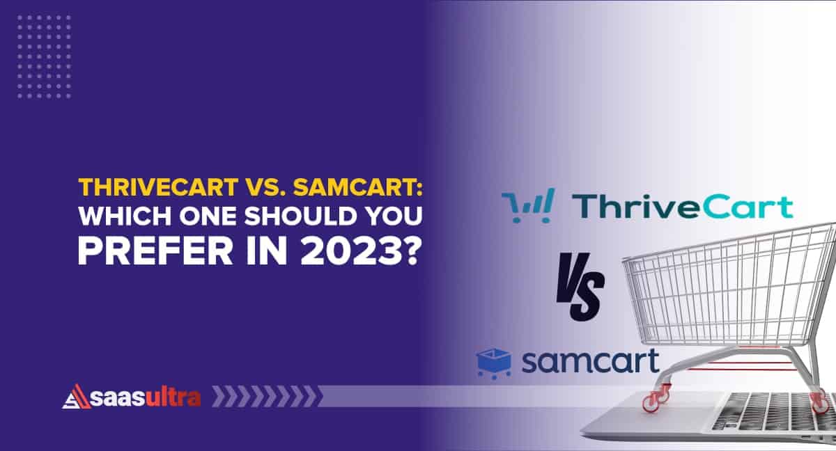 ThriveCart vs. SamCart: Which One Should You Prefer in 2023?