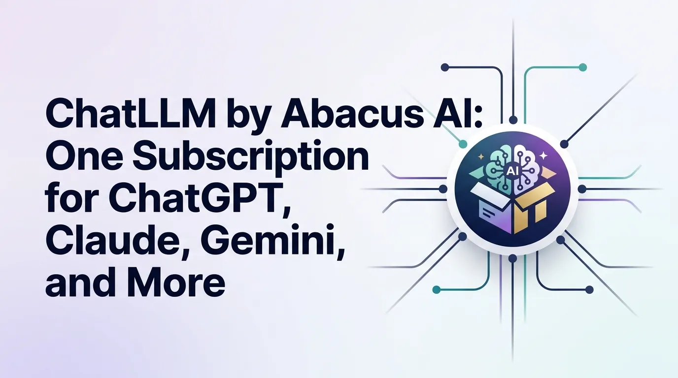 ChatLLM by Abacus AI: One Subscription for ChatGPT, Claude, Gemini, and More